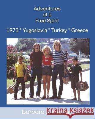 Adventures of a Free Spirit: 1973 * Yugoslavia * Turkey * Greece Barbara J. Kiernan 9781080336821