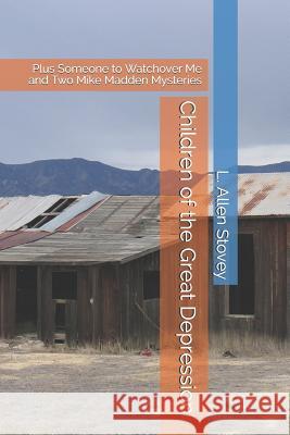 Children of the Great Depression: Plus Someone to Watchover Me and Two Mike Madden Mysteries L. Allen Stovey 9781080342563