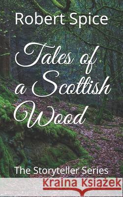 Tales of a Scottish Wood: The Storyteller Series Robert Spice 9781080346066