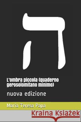 L'ombra piccola (quaderno gerosolomitano minimo): nuova edizione Stefano Donno Maria Teresa Papa 9781080347919