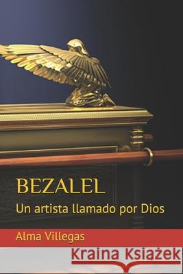 Bezalel: Un artista llamado por Dios Alma Villega 9781080356638