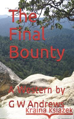 The Final Bounty: A Western G. W. Andrews 9781080385331 Independently Published
