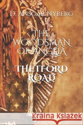 The Woodsman of Anglia: Thetford Road D. Ansgar Nyberg 9781080396948