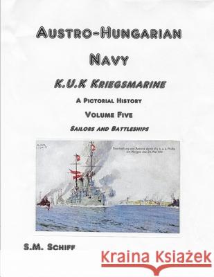 Austro-Hungarian Navy K.u.K Kriegsmarine A Pictorial History Volume Five: Sailors and Battleships S. M. Schiff 9781080417926 Independently Published