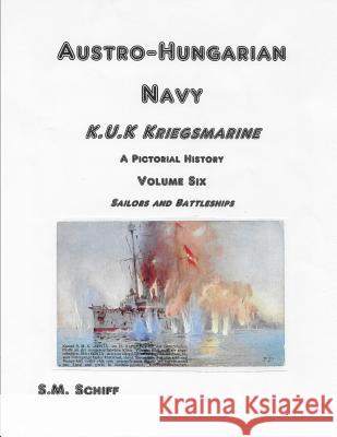 Austro-Hungarian Navy K.u.K Kriegsmarine A Pictorial History Volum Six: Sailors and Battleships S. M. Schiff 9781080424825 Independently Published