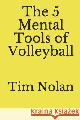 The 5 Mental Tools of Volleyball Tim Nolan 9781080440429