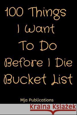 100 Things I Want To Do Before I Die Bucket List Mja Publications 9781080443970 Independently Published