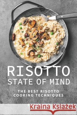 Risotto State of Mind: The Best Risotto Cooking Techniques Sophia Freeman 9781080459469 Independently Published