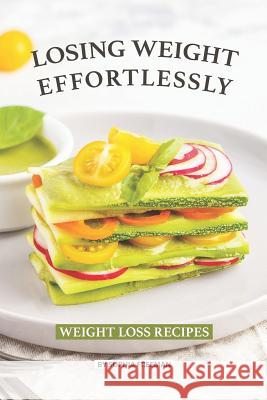 Losing Weight Effortlessly: Weight Loss Recipes Sophia Freeman 9781080459773 Independently Published