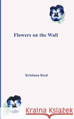 Flowers on the Wall Kristiana Reed 9781080502905 Independently Published