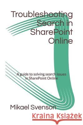 Troubleshooting Search in SharePoint Online: A guide to solving search issues in SharePoint Online Mikael Svenson 9781080506415 Independently Published