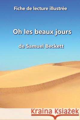 Fiche de lecture illustrée - Oh les beaux jours, de Samuel Beckett: Résumé et analyse complète de l'oeuvre Lippold, Frédéric 9781080509775 Independently Published