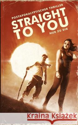 Straight to You: Postapokalyptischer Thriller Jasmine Kraft David Moody 9781080516148 Independently Published