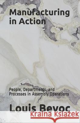 Manufacturing in Action: People, Departments, and Processes in Assembly Operations Allison Shearsett Louis Bevoc 9781080565405 Independently Published