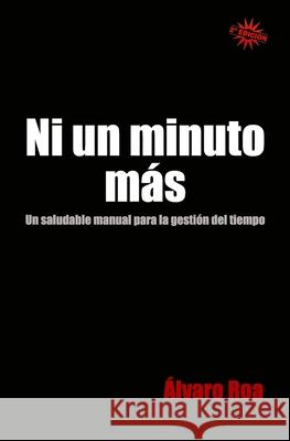 Ni un minuto m?s: Un saludable manual para la gesti?n del tiempo Alvaro Roa 9781080570874 Independently Published