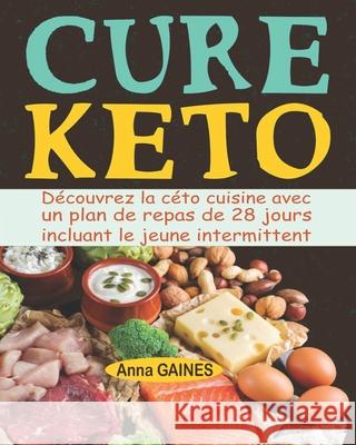 Cure keto: Découvrez la céto cuisine avec un plan de repas de 28 jours incluant le jeune intermittent; Perdez vos kilos rapidemen Gaines, Anna 9781080571468