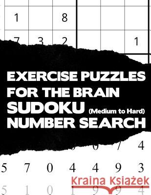 Exercise Puzzles For The Brain: Sudoku Medium To Hard And Number Search Activity Puzzle Brain Teaser Game Book Large Print Size Difficult Level White Brainy Puzzler Group 9781080579891 Independently Published