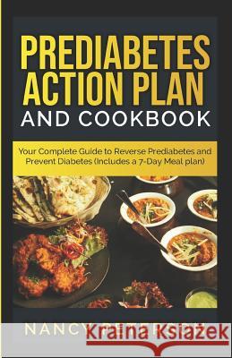 Prediabetes Action Plan and Cookbook: Your Complete Guide to Reverse Prediabetes (Includes a 7-Day Meal Plan) Nancy Peterson 9781080592296