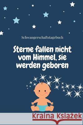 Sterne Fallen Nicht Vom Himmel, Sie Werden Geboren Schwangerschaftstagebuch: A5 Notizbuch punktiert als Geschenk für Schwangere - Geschenkidee für wer Notizbuch, Sterne 9781080592968
