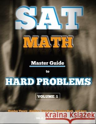 SAT Math: Master Guide To Hard Problems Volume 1: Subject Reviews... 800+ Problems... Detailed Solutions... Explained Like a Tut C. Hamilton 9781080599806 Independently Published