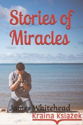 Stories of Miracles James Doug Whitehead 9781080624614 Independently Published