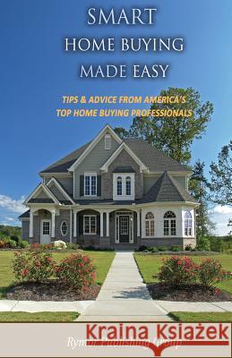 Smart Home Buying Made Easy: Tips & Advice From America's Top Home Buying Professionals Rymor Publishing Group 9781080660421 Independently Published