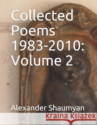 Collected Poems 1983-2010: Volume 2 Alexander Shaumyan 9781080667871 Independently Published