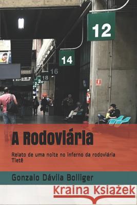 A Rodoviária: Um relato de uma noite no inferno da rodoviária Tietê Dávila Bolliger, Gonzalo 9781080672769 Independently Published
