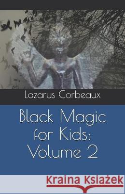 Black Magic for Kids: Volume 2 Lazarus Corbeaux 9781080673650