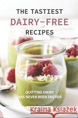 The Tastiest Dairy-Free Recipes: Quitting Dairy Has Never Been Tastier Valeria Ray 9781080686278