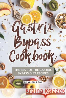 Gastric Bypass Cookbook: The Best of The Gastric Bypass Diet Recipes Valeria Ray 9781080711499 Independently Published