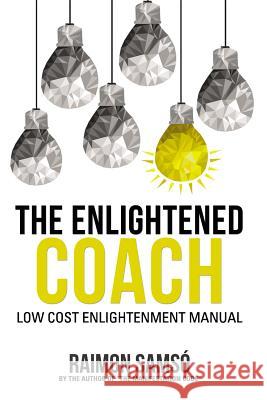 The Enlightened Coach: Low Cost Enlightenment Manual Raimon Samso 9781080723904 Independently Published