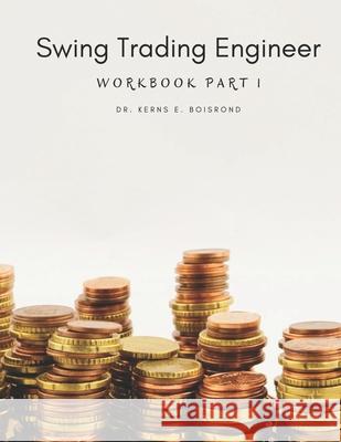 Swing Trading Engineer: Workbook part 1 Kerns Emmanuel Boisrond 9781080752959 Independently Published