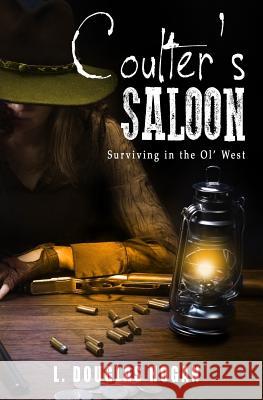 Coulter's Saloon: Surviving in the Ol' West L. Douglas Hogan 9781080753260 Independently Published