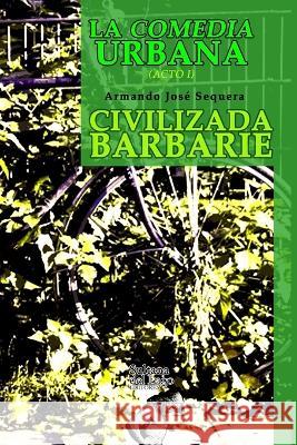 La Comedia Urbana: Civilizada Barbarie Luis Peroz Armando Jose Sequera 9781080767618