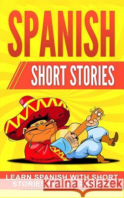 Spanish Short Stories: Learn Spanish with Short Stories for Beginners Language Master 9781080771967 Independently Published