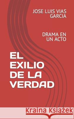 El Exilio de la Verdad: Drama En Un Acto Jose Luis Vias Garcia 9781080775361