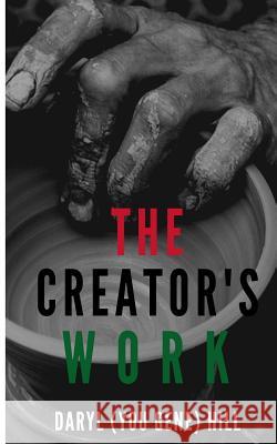The Creator's Work Daryl (You Gene) Hill 9781080775422 Independently Published