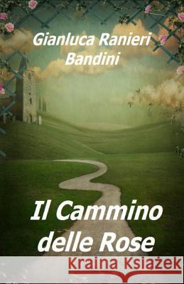 Il Cammino delle Rose Gianluca Ranieri Bandini 9781080783335 Independently Published