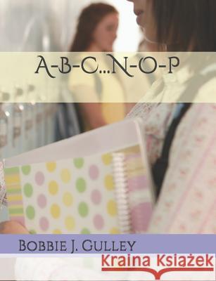 A-B-C...N-O-P Bobbie J. Gulley 9781080784783 Independently Published