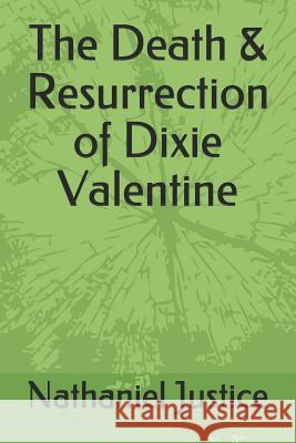 The Death & Resurrection of Dixie Valentine Nathaniel Justice 9781080788187 Independently Published