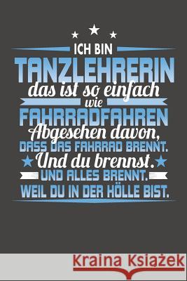 Ich Bin Tanzlehrerin Das Ist So Einfach Wie Fahrradfahren. Abgesehen Davon, Dass Das Fahrrad brennt. Und Du Brennst. Und Alles Brennt. Weil Du In Der Melissa Rousinovic 9781080808496 Independently Published