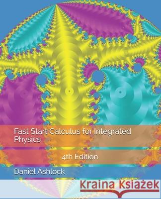 Fast Start Calculus for Integrated Physics 4th Edition Daniel Ashlock 9781080816118 Independently Published