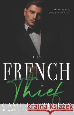 The French Thief: An International Legacies Romance Camilla Stevens 9781080818297 Independently Published