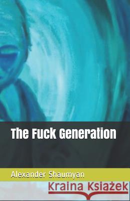 The Fuck Generation Alexander Shaumyan 9781080823154 Independently Published