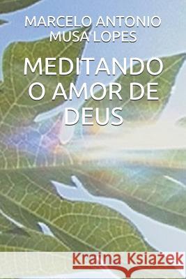 Meditando O Amor de Deus Marcelo Antonio Mus 9781080826476 Independently Published