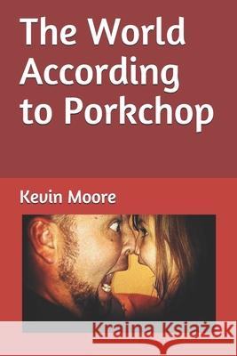 The World According to Porkchop: AKA Kevin Moore Laura Allen David Lee Payne Kevin Moore 9781080832460
