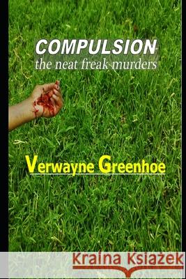 Compulsion: The Neat Freak Murders Verwayne Greenhoe 9781080854363 Independently Published