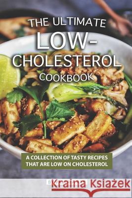 The Ultimate Low-Cholesterol Cookbook: A Collection of Tasty Recipes That Are Low on Cholesterol Valeria Ray 9781080863846