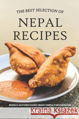 The Best Selection of Nepal Recipes: Middle-Eastern Dishes Made Simple for Everyone Valeria Ray 9781080864010 Independently Published